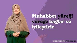 Muhabbet Yüreği Yüreğe Bağlar ve İyileştirir  Saliha Erdim