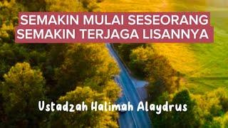 SEMAKIN MULIA SESEORANG SEMAKIN TERJAGA LISANNYA. Ustadzah Halimah Alaydrus