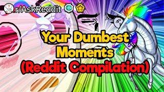 Your Dumbest Moments Reddit Compilation