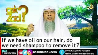 If we have oil on our hair do we need shampoo to remove it for ghusl? - Assim al hakeem