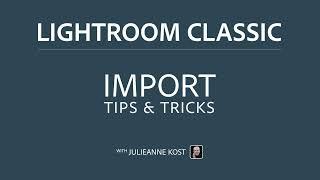 Tips  for Importing Files into Lightroom Classic