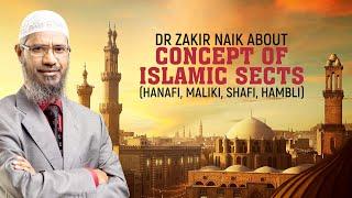 Dr Zakir Naik About Concept of Islamic Sects Hanafi Maliki Shafi Hambli - Dr Zakir Naik