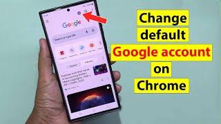 How to change default google account on chrome android