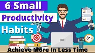 6 Small Habits Of Highly Productive People  How To Be More Productive At Work In 2022