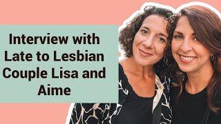 Interview with Late to Lesbian Couple Lisa and Aime