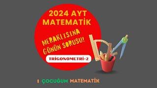 2024 AYT  MATEMATİK GÜNÜN SORUSU TRİGONOMETRİ-2