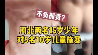 河北两名15岁少年对5名10岁儿童施暴，勒颈窒息后泼开水浇醒，官方：不负刑责