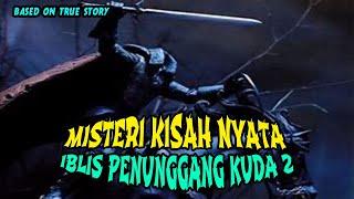 MISTERI KISAH NYATA IBLIS PENUNGGANG KUDA PART 2