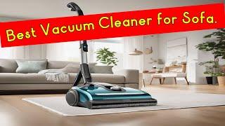 Best Vacuum Cleaner for Sofa and Carpet