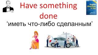 Конструкция ‘Have something done’ иметь что-либо сделанным