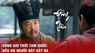 ĐỔNG THỪA - CHÍNH NGƯỜI NÀY ĐÃ MỞ RA MUÔN VÀN SÓNG GIÓ CHO THỜI ĐẠI TAM QUỐC