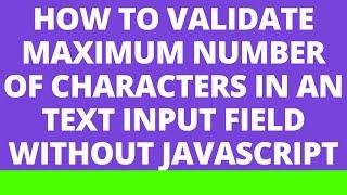 How to validate maximum number of characters in a text input field without JavaScript