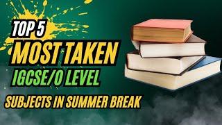 Top 5 most taken subjects of IGCSEO level  Summer break  Easy Subjects that can give you A*s 