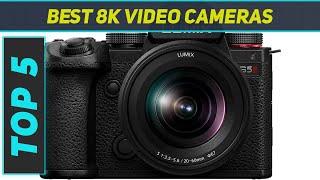 Top 5 Best 8K Video Cameras in 2024