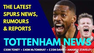 TOTTENHAM NEWS & TRANSFER WINDOW UPDATE £50M Toney A Couple More Additions Ange to Stay David