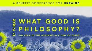 Session 5  What Good is Philosophy? An Online Benefit Conference for Ukraine
