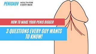 How to Make Your Penis Bigger Naturally Answers to the 3 Questions Every Guy Wants to Know