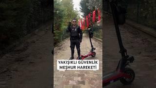 YAKIŞIKLI GÜVENLİĞİN MEŞHUR HAREKETİ.