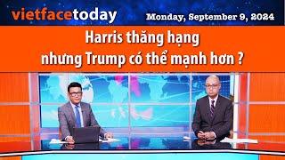 Vietface Today  Harris thăng hạng nhưng Trump có thể mạnh hơn ?  090924