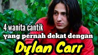 4 WANITA CANTIK YANG PERNAH DEKAT DENGAN DYLAN CARR dan MANTAN KEKASIH DYLAN CARR