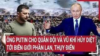 Điểm nóng thế giới Ông Putin cho quân đội và vũ khí hủy diệt tới biên giới Phần Lan Thụy Điển