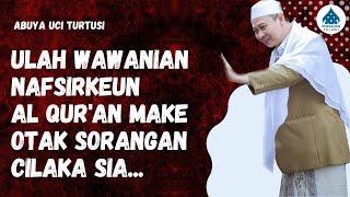 ULAH NAFSIRKEUN AL QURAN SEMBARANGAN - ABUYA UCI