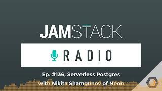 Jamstack Radio - Ep. #136 Serverless Postgres with Nikita Shamgunov of Neon