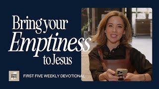 First 5 Devo Bring your Emptiness to Jesus - Rachel Speedie