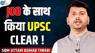 Job के साथ ऐसे करें UPSC की तैयारी  SDM Uttam Kumar Tiwari  Josh Talks UPSC