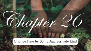 Chapter 26  Change Fate by being Aggressively Kind