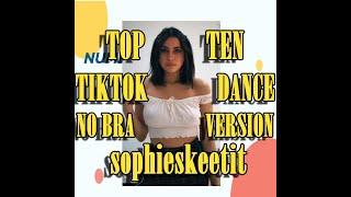 TOP TEN TIKTOK DANCE - NO BRA VERSION- sophieskeetit - #NoBraChallenge