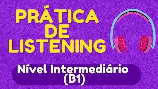 PRÁTICA DE LISTENING - 5 ÁUDIOS EM INGLÊS NÍVEL INTERMEDIÁRIO B1 - COM LEGENDA EM INGLÊS