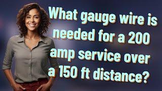 What gauge wire is needed for a 200 amp service over a 150 ft distance?