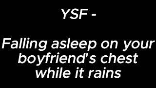 Falling asleep on your boyfriends chest while it rains - YSF