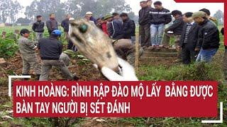 Kinh hoàng Rình rập đào mộ lấy bằng được bàn tay người bị sét đánh