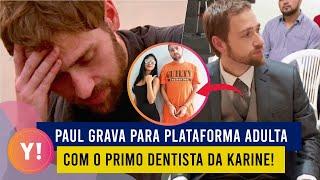 PAUL REVELA QUE GRAVOU VÍDEO FURUNFANDO COM PRIMO DA KARINE  90 DIAS PARA CASAR