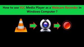 How to use VLC Media Player as a Webcam Recorder in Windows Computer ?