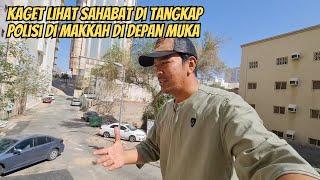 KAGET  SAHABAT SAYA DI TANGKAP POLISI DI MAKKAH