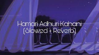 Hamari Adhuri Kahani Slowed + Reverb