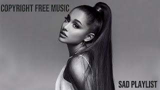 SAD PLAYLIST Ariana Grande Mix Copyright Free Music Background Music Music For Vlogs Vibe Music