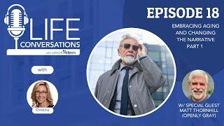 Embracing Aging and Changing the Narrative with Matt Thornhill  LIFE Conversations EP. 18
