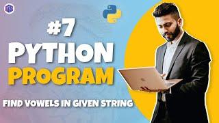 #7 Python Program for Interview Preparation  Find Vowels in given string  Python Programming