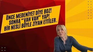 Önce medeniyet diye boz Sonra “Vah Vah” yap Bir nesli böyle ziyan ettiler.