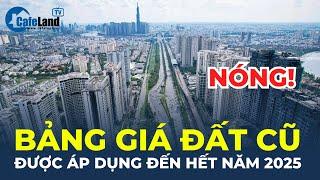 NÓNG Bảng giá đất cũ được áp dụng đến hết năm 2025  CafeLand