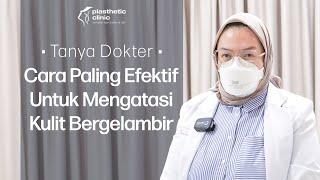 #TanyaDokter Cara Efektif Mengatasi Kulit Bergelambir