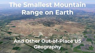 The Smallest Mountain Range on Earth - And Other Out-of-Place US Geography