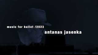 Antanas Jasenka exerpt - MUSIC FOR BALLET - 2023