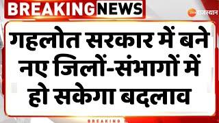 Breaking News गहलोत सरकार में बने नए जिलों-संभागों में हो सकेगा बदलाव  Rajasthan District