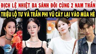 Địch Lệ Nhiệt Ba sánh đôi cùng 2 nam thần Triệu Lộ Tư và Trần Phi Vũ cày lại vào mùa hè