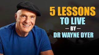 5 Lessons To Live By - Dr. Wayne Dyer Truly Inspiring